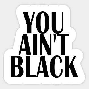 YOU AINT BLACK Sticker